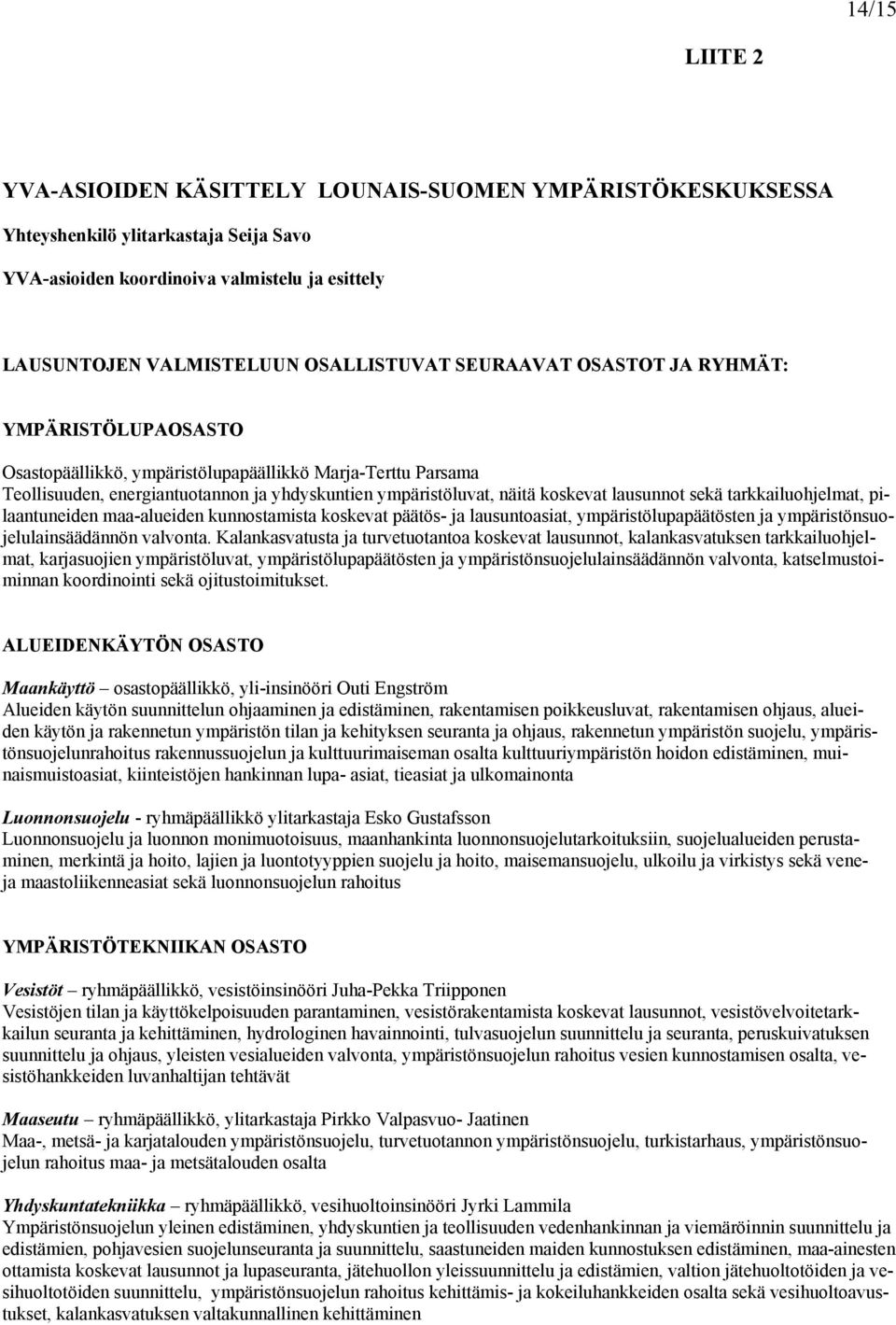 sekä tarkkailuohjelmat, pilaantuneiden maa-alueiden kunnostamista koskevat päätös- ja lausuntoasiat, ympäristölupapäätösten ja ympäristönsuojelulainsäädännön valvonta.