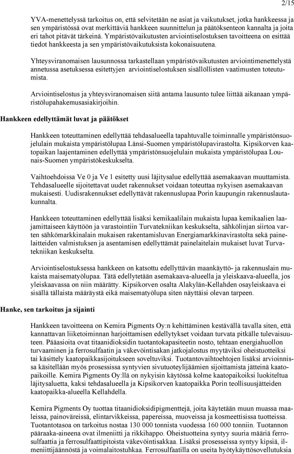 Yhteysviranomaisen lausunnossa tarkastellaan ympäristövaikutusten arviointimenettelystä annetussa asetuksessa esitettyjen arviointiselostuksen sisällöllisten vaatimusten toteutumista.