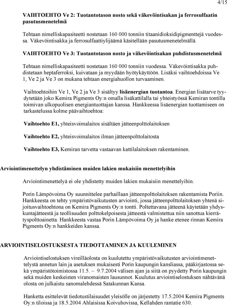 VAIHTOEHTO Ve 3: Tuotantotason nosto ja väkevöintisakan puhdistusmenetelmä Tehtaan nimelliskapasiteetti nostetaan 160 000 tonniin vuodessa.