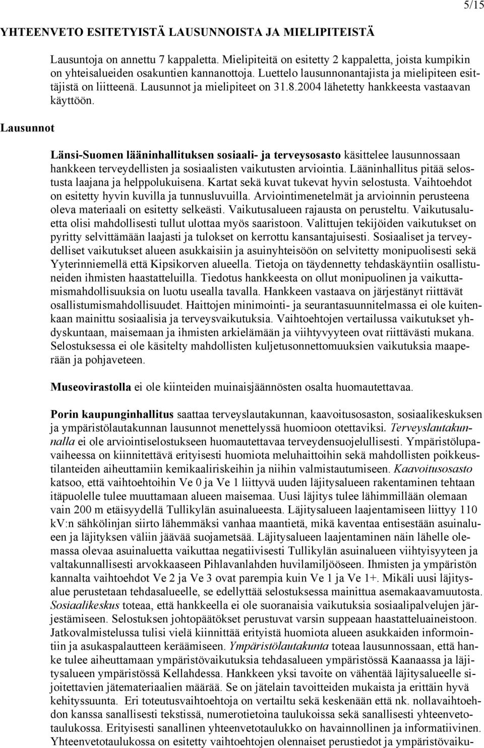 2004 lähetetty hankkeesta vastaavan käyttöön. Länsi-Suomen lääninhallituksen sosiaali- ja terveysosasto käsittelee lausunnossaan hankkeen terveydellisten ja sosiaalisten vaikutusten arviointia.