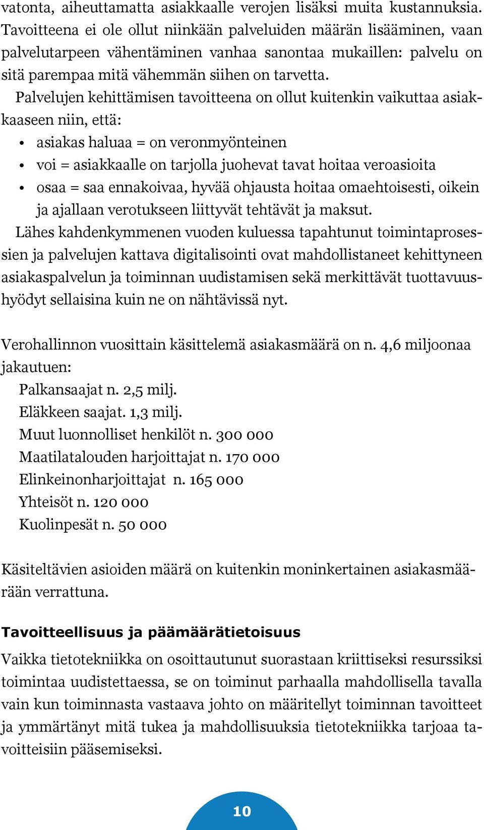 Palvelujen kehittämisen tavoitteena on ollut kuitenkin vaikuttaa asiakkaaseen niin, että: asiakas haluaa = on veronmyönteinen voi = asiakkaalle on tarjolla juohevat tavat hoitaa veroasioita osaa =