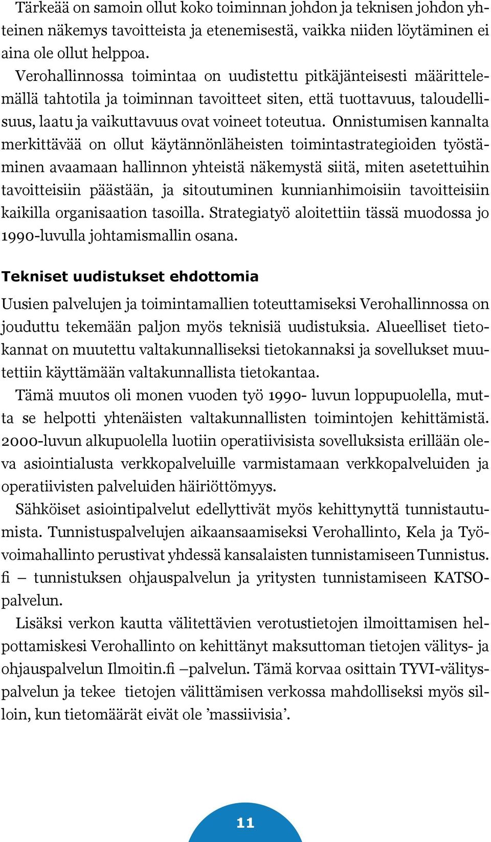 Onnistumisen kannalta merkittävää on ollut käytännönläheisten toimintastrategioiden työstäminen avaamaan hallinnon yhteistä näkemystä siitä, miten asetettuihin tavoitteisiin päästään, ja sitoutuminen