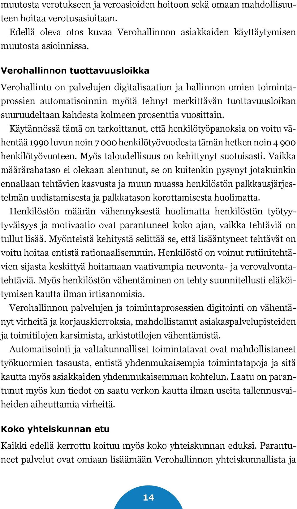 prosenttia vuosittain. Käytännössä tämä on tarkoittanut, että henkilötyöpanoksia on voitu vähentää 1990 luvun noin 7 000 henkilötyövuodesta tämän hetken noin 4 900 henkilötyövuoteen.