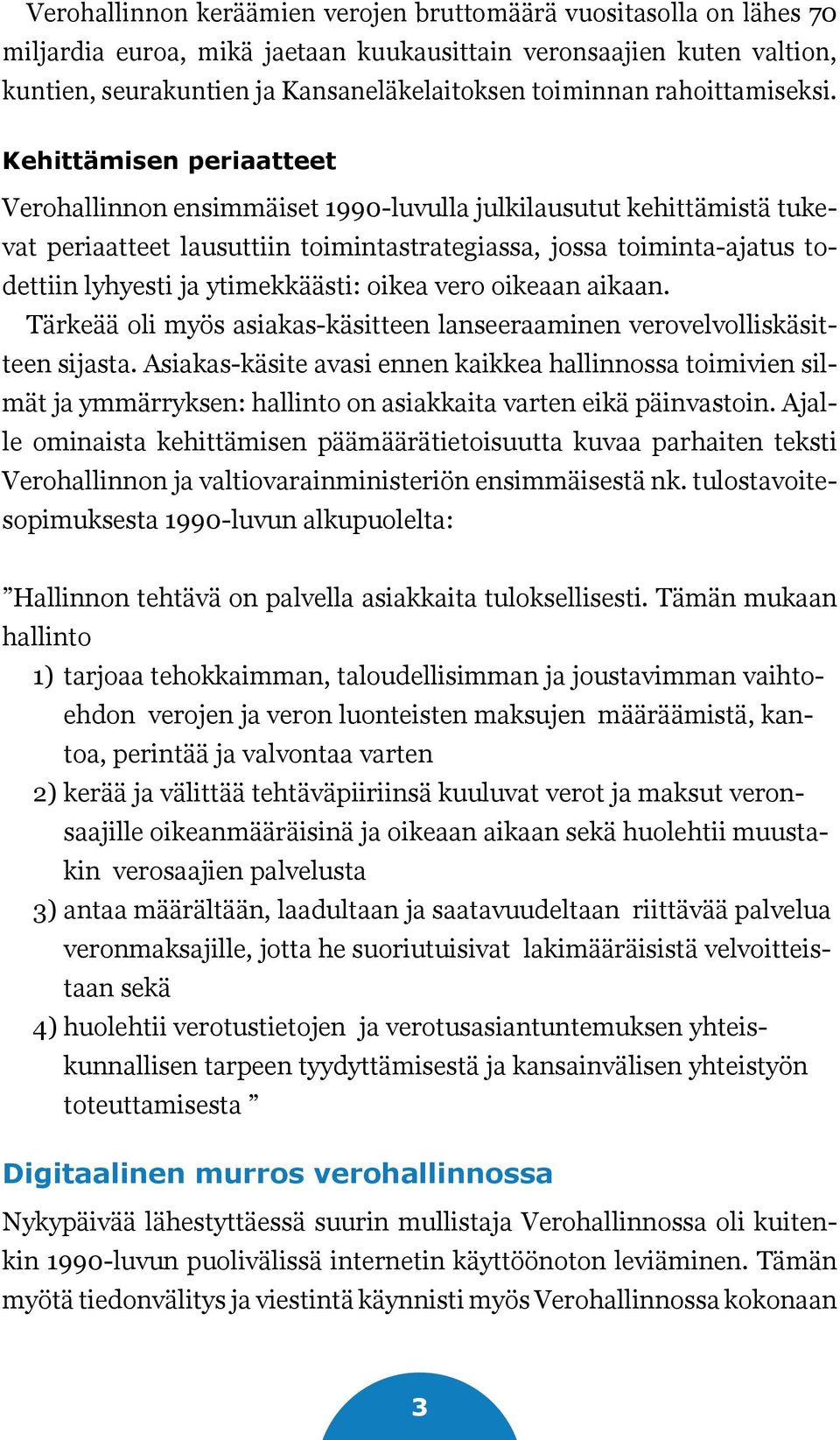 Kehittämisen periaatteet Verohallinnon ensimmäiset 1990-luvulla julkilausutut kehittämistä tukevat periaatteet lausuttiin toimintastrategiassa, jossa toiminta-ajatus todettiin lyhyesti ja