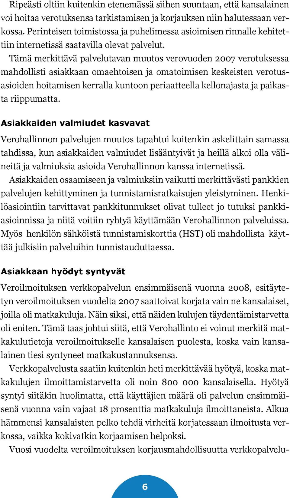 Tämä merkittävä palvelutavan muutos verovuoden 2007 verotuksessa mahdollisti asiakkaan omaehtoisen ja omatoimisen keskeisten verotusasioiden hoitamisen kerralla kuntoon periaatteella kellonajasta ja