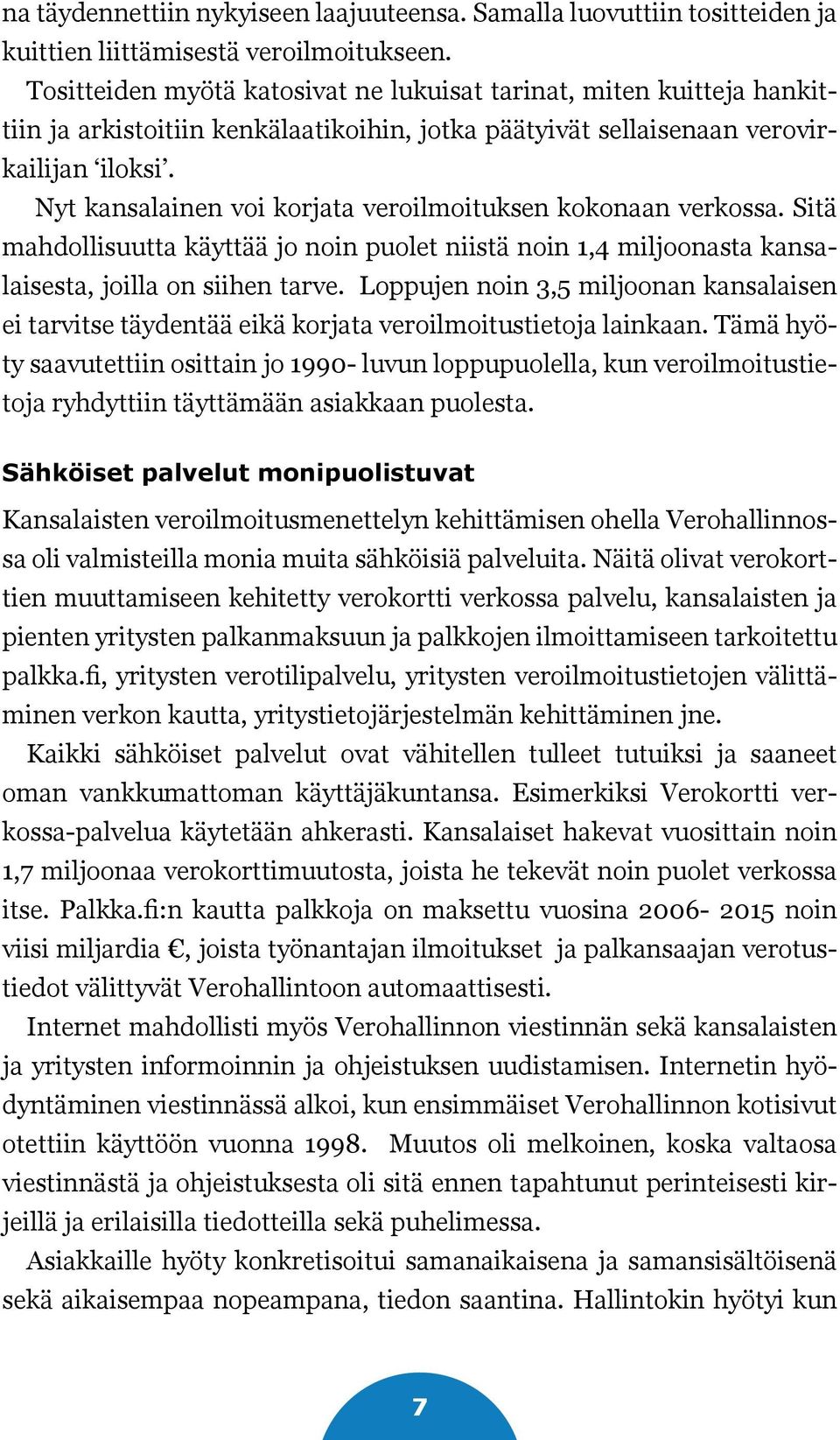 Nyt kansalainen voi korjata veroilmoituksen kokonaan verkossa. Sitä mahdollisuutta käyttää jo noin puolet niistä noin 1,4 miljoonasta kansalaisesta, joilla on siihen tarve.
