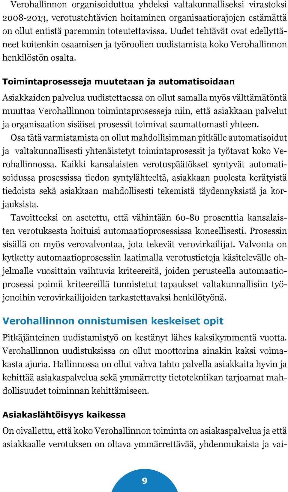 Toimintaprosesseja muutetaan ja automatisoidaan Asiakkaiden palvelua uudistettaessa on ollut samalla myös välttämätöntä muuttaa Verohallinnon toimintaprosesseja niin, että asiakkaan palvelut ja