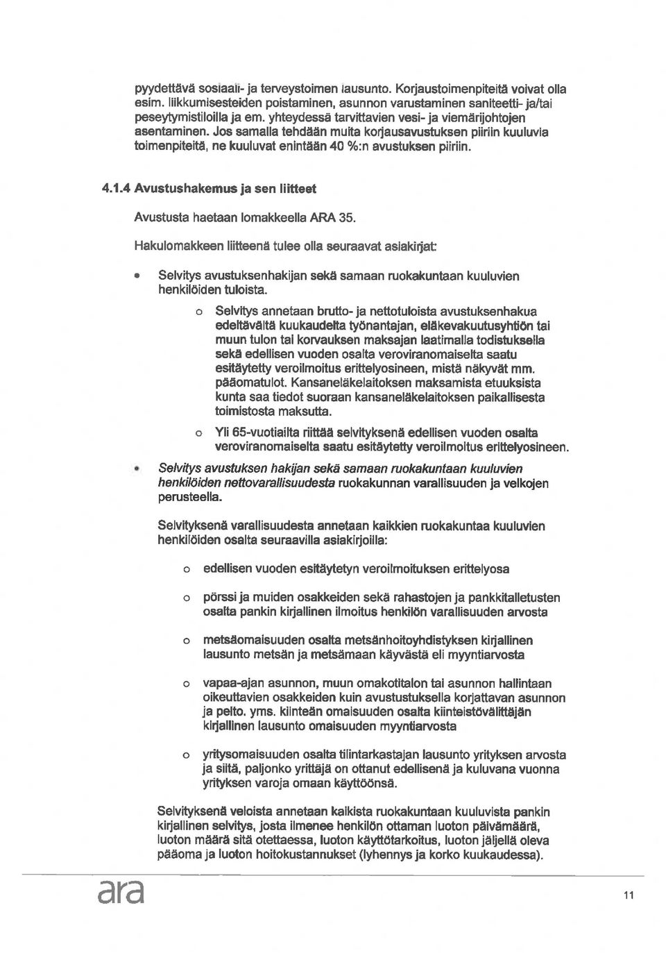 4 Avustushakemus ja sen liitteet Avustusta haetaan lomakkeella ARA 35. Hakulomakkeen liitteenä tulee olla seuraavat asiakirjat:.