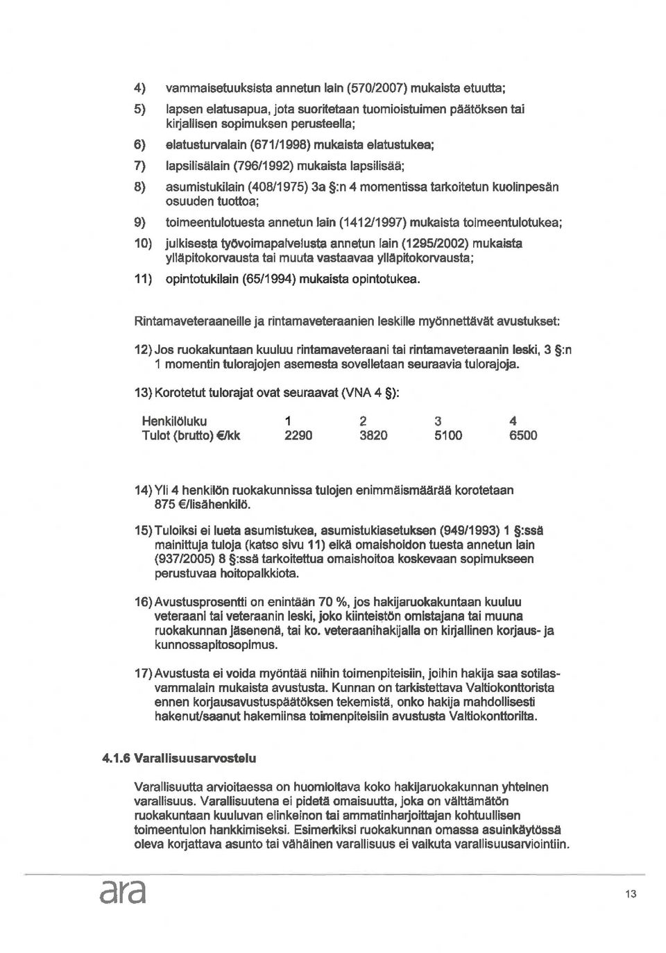 (1412/1 997) mukaista toimeentulotukea; 10) julkisesta työvoimapalvelusta annetun lain (1295/2002) mukaista ylläpitokorvausta tai muuta vastaavaa ylläpitokorvausta; 11) opintotukllain (65/1 994)