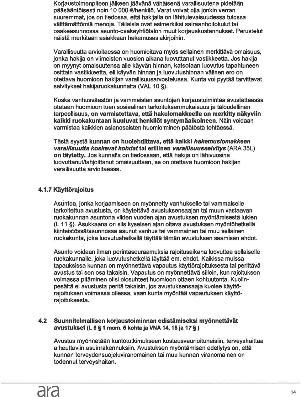 Tällaisia ovat esimerkiksi sairaanhoitokulut tai osakeasunnossa asunto-osakeyhtiötalon muut korjauskustannukset. Perustelut näistä merkitään asiakkaan hakemusasiakirjoihin.
