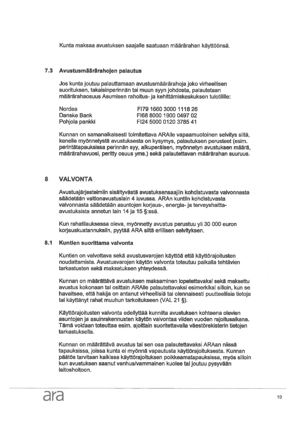 kehittämiskeskuksen tulotilille: Nordea Danske Bank Pohjola pankki FI79 1660 3000 1118 26 FI68 8000 1900 0497 02 FI24 5000 0120 3785 41 Kunnan on samanaikaisesti toimitettava ARAIIe vapaamuotoinen