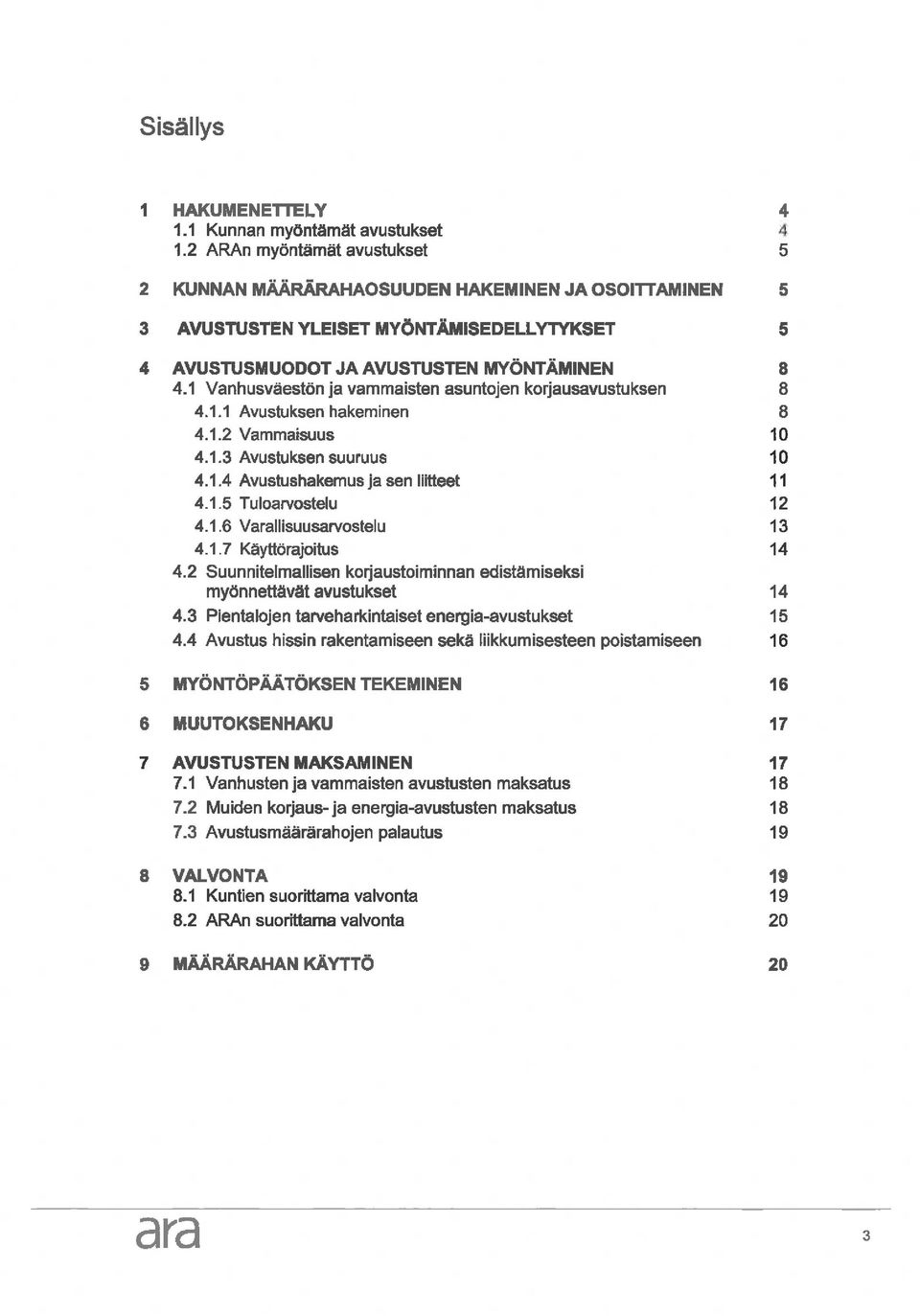 1 Vanhusväestön ja vammaisten asuntojen korjausavustuksen 8 4. 1. 1 Avustuksen hakeminen 8 4. 1.2 Vammaisuus 10 4. 1. 3 Avustuksen suuruus 10 4. 1.4 Avustushakemus Ja sen liitteet 11 4. 1. 5 Tuloarvostelu 12 4.