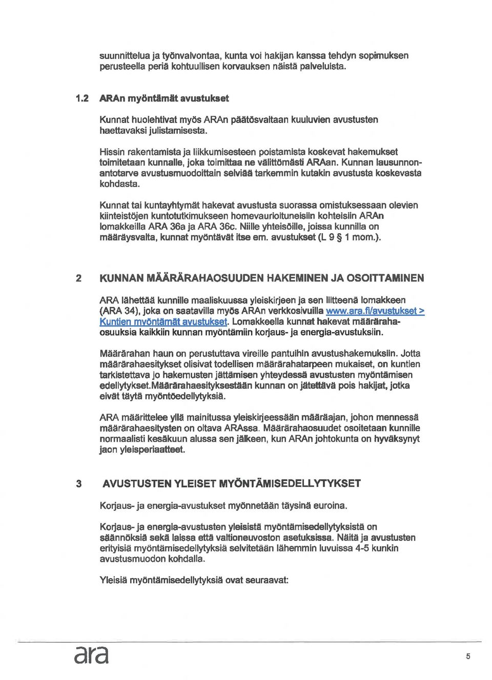 Hissin rakentamista ja liikkumisesteen poistamista koskevat hakemukset toimitetaan kunnalle, Joka toimittaa ne välittömästi ARAan.