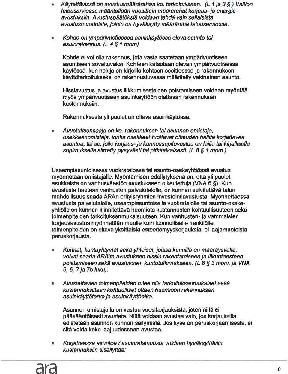 (L 4 1 mom) Kohde ei voi olla rakennus, jota vasta saatetaan ympärivuotiseen asumiseen soveltuvaksi.