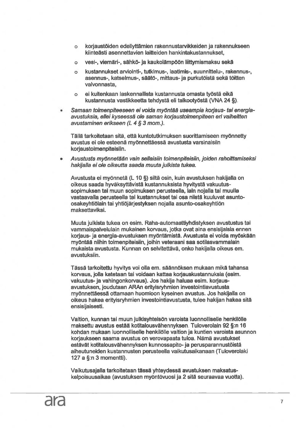 työstä eikä kustannusta vastikkeetta tehdystä eli talkootyöstä (VNA 24 ) Samaan toimenpiteeseen ei voida myöntää useampia korjaus- tai energiaavustuksia, ellei kyseessä ole saman koijaustolmenplteen