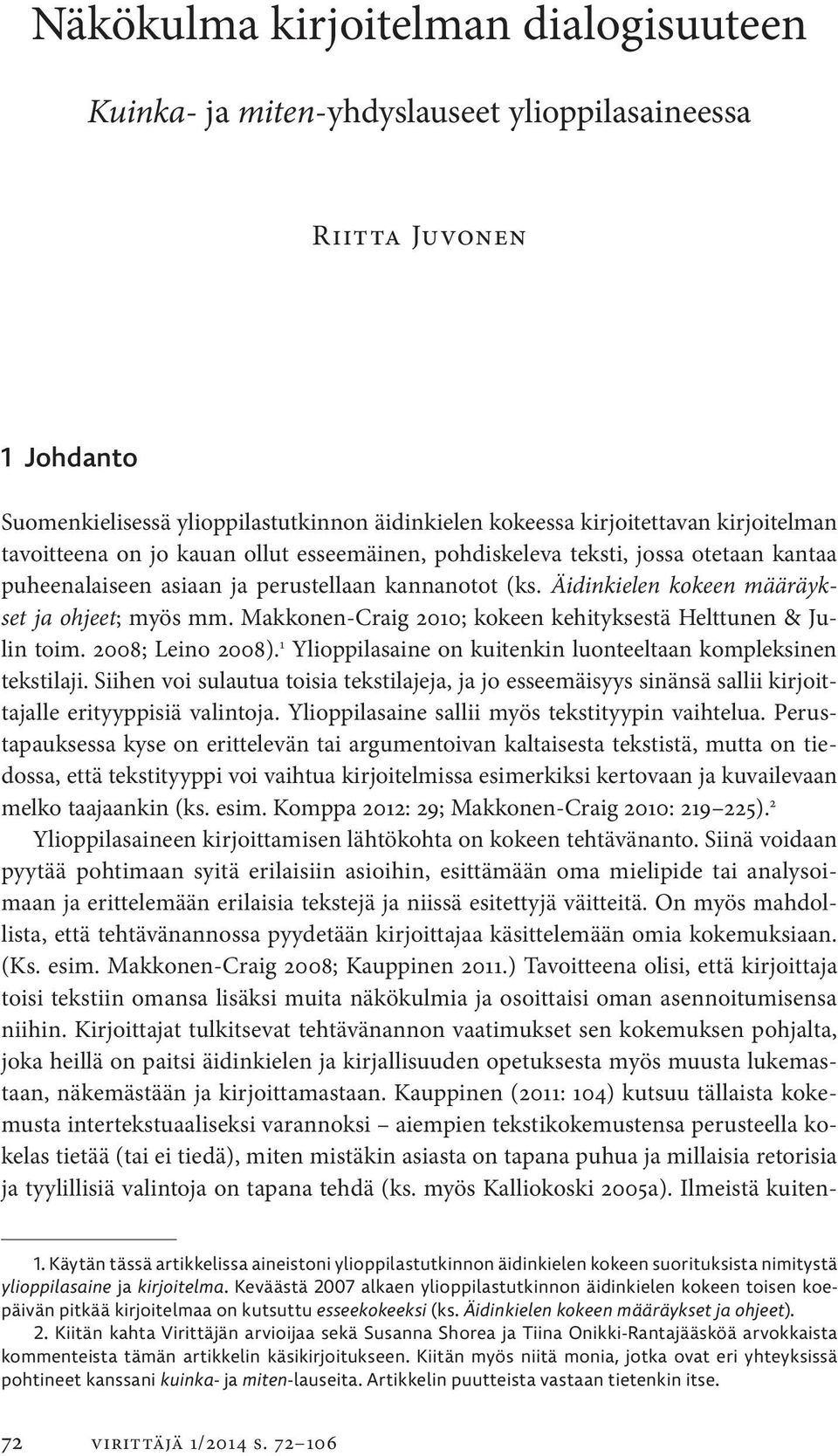Makkonen-Craig 2010; kokeen kehityksestä Helttunen & Julin toim. 2008; Leino 2008). 1 Ylioppilasaine on kuitenkin luonteeltaan kompleksinen teksti laji.