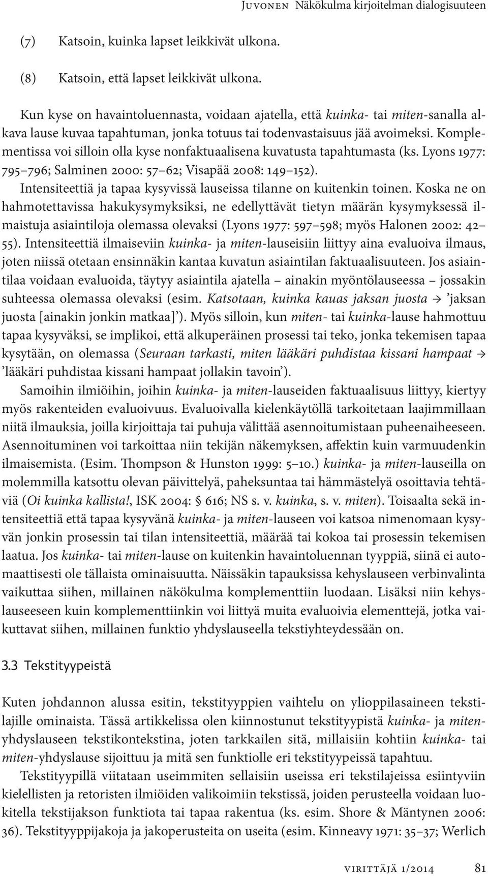 Komplementissa voi silloin olla kyse nonfaktuaalisena kuvatusta tapahtumasta (ks. Lyons 1977: 795 796; Salminen 2000: 57 62; Visapää 2008: 149 152).