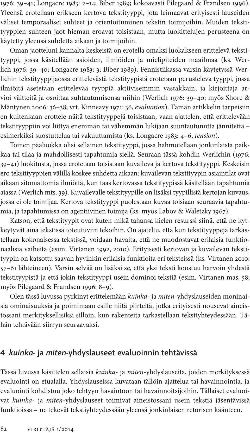 Muiden tekstityyppien suhteen jaot hieman eroavat toisistaan, mutta luokittelujen perusteena on käytetty yleensä suhdetta aikaan ja toimijoihin.