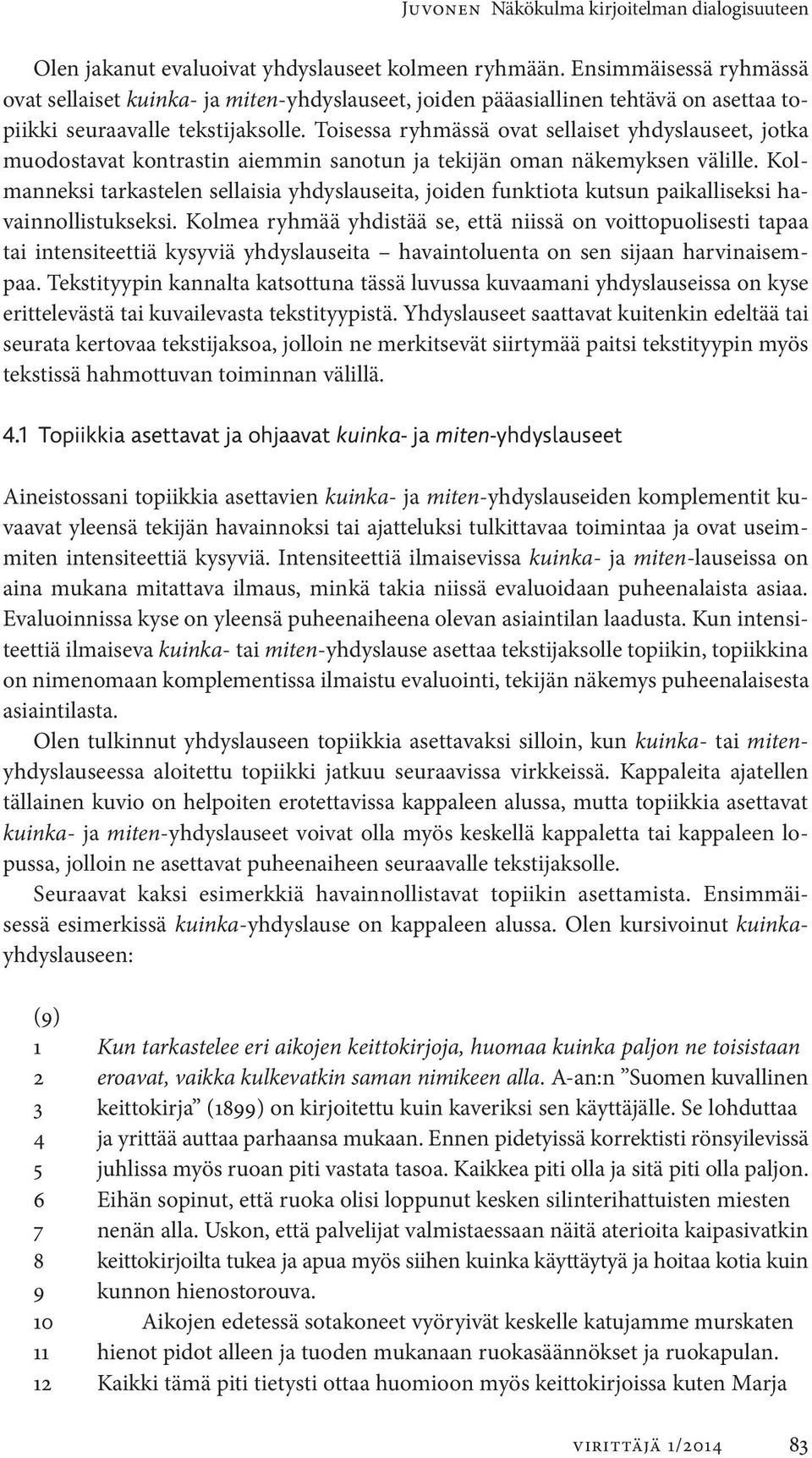 Toisessa ryhmässä ovat sellaiset yhdyslauseet, jotka muodostavat kontrastin aiemmin sanotun ja tekijän oman näkemyksen välille.