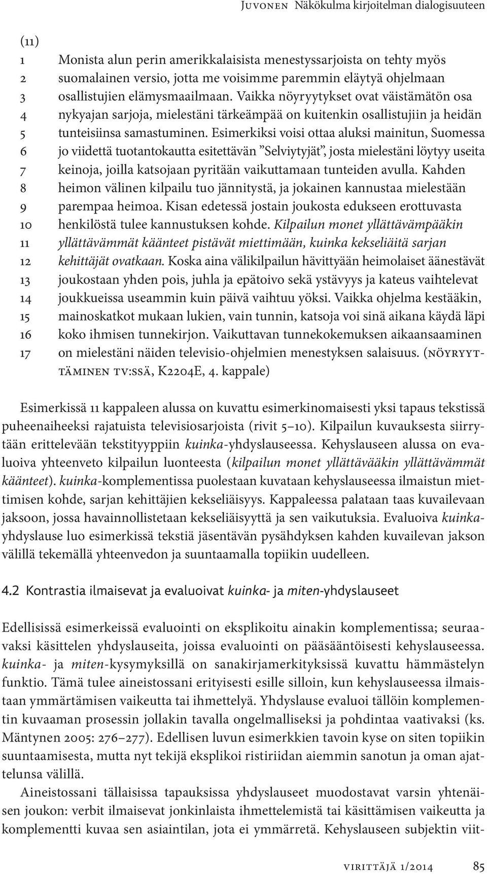 Esimerkiksi voisi ottaa aluksi mainitun, Suomessa 6 jo viidettä tuotantokautta esitettävän Selviytyjät, josta mielestäni löytyy useita 7 keinoja, joilla katsojaan pyritään vaikuttamaan tunteiden