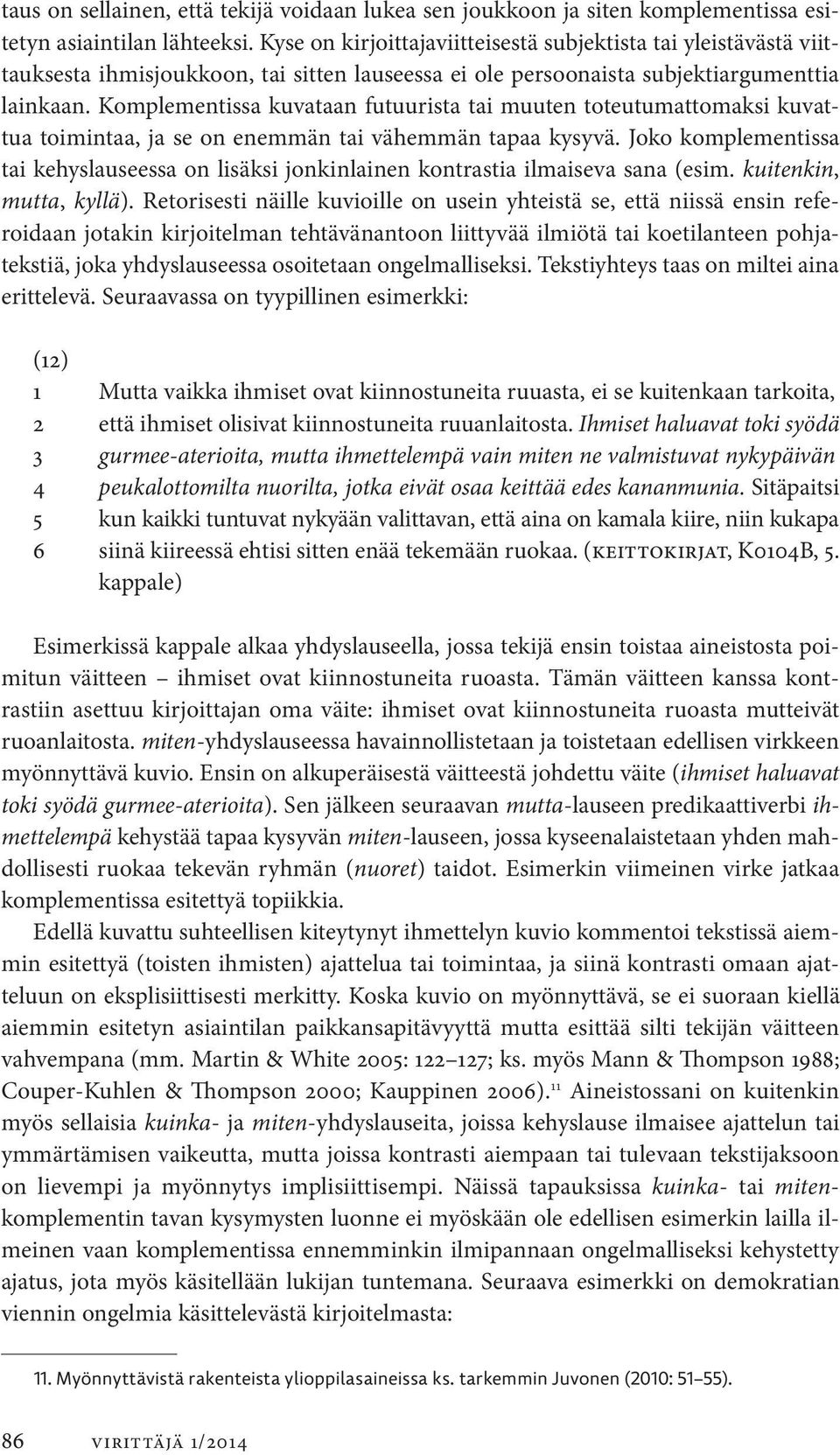 Komplementissa kuvataan futuurista tai muuten toteutumattomaksi kuvattua toimintaa, ja se on enemmän tai vähemmän tapaa kysyvä.