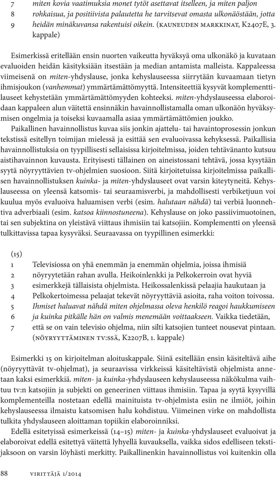 Kappaleessa viimeisenä on miten-yhdyslause, jonka kehyslauseessa siirrytään kuvaamaan tietyn ihmis joukon (vanhemmat) ymmärtämättömyyttä.