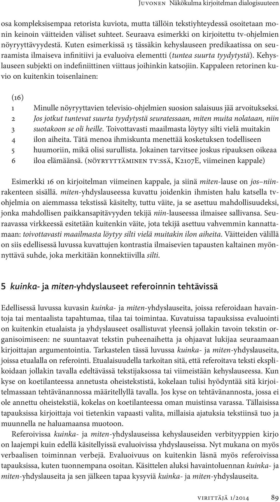 Kuten esimerkissä 15 tässäkin kehyslauseen predikaatissa on seuraamista ilmaiseva infinitiivi ja evaluoiva elementti (tuntea suurta tyydytystä).