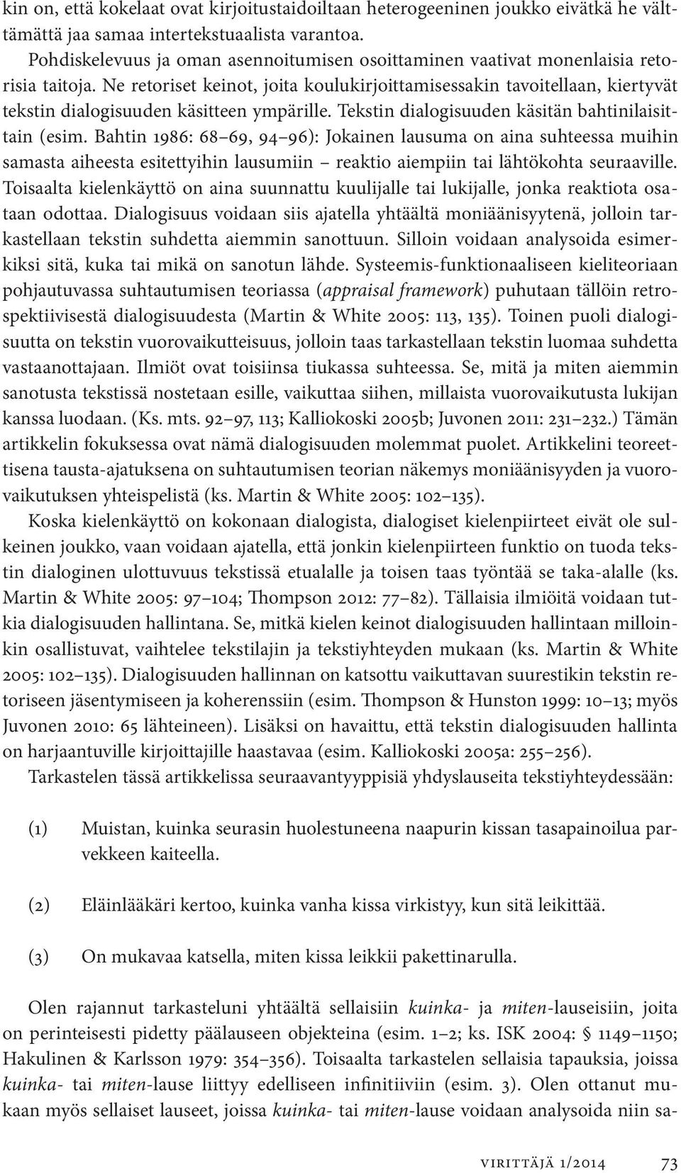 Ne retoriset keinot, joita koulukirjoittamisessakin tavoitellaan, kiertyvät tekstin dialogisuuden käsitteen ympärille. Tekstin dialogisuuden käsitän bahtinilaisittain (esim.