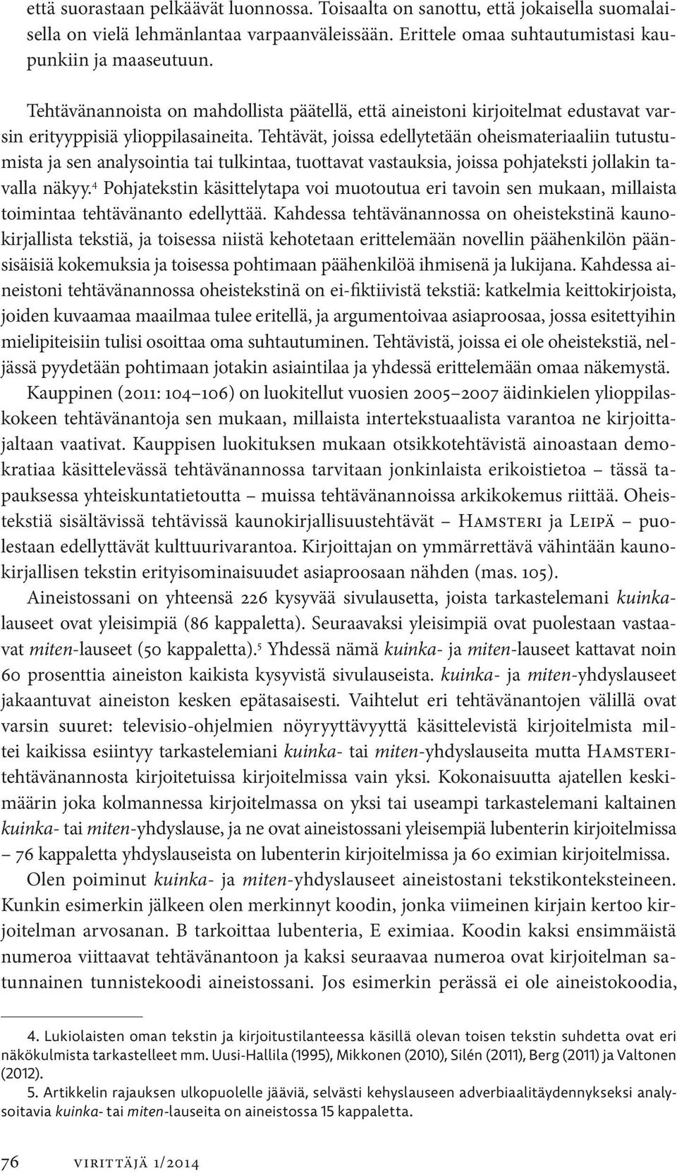 Tehtävät, joissa edellytetään oheis materiaaliin tutustumista ja sen analysointia tai tulkintaa, tuottavat vastauksia, joissa pohjateksti jollakin tavalla näkyy.