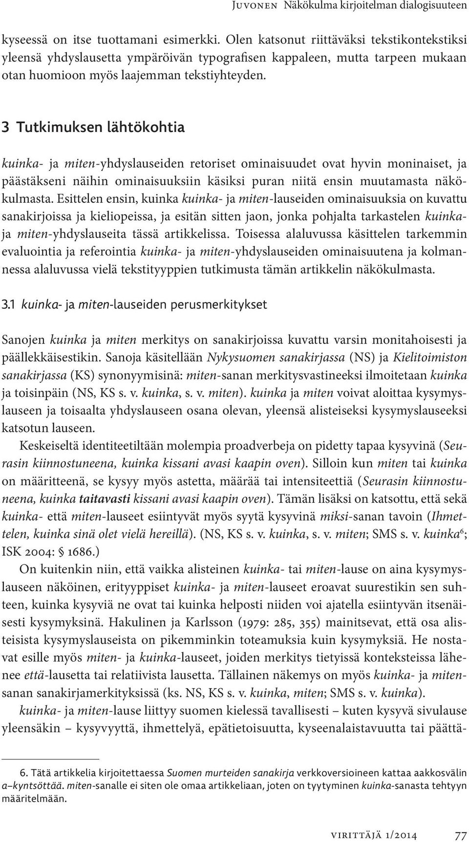 3 Tutkimuksen lähtökohtia kuinka- ja miten-yhdyslauseiden retoriset ominaisuudet ovat hyvin moninaiset, ja päästäkseni näihin ominaisuuksiin käsiksi puran niitä ensin muutamasta näkökulmasta.