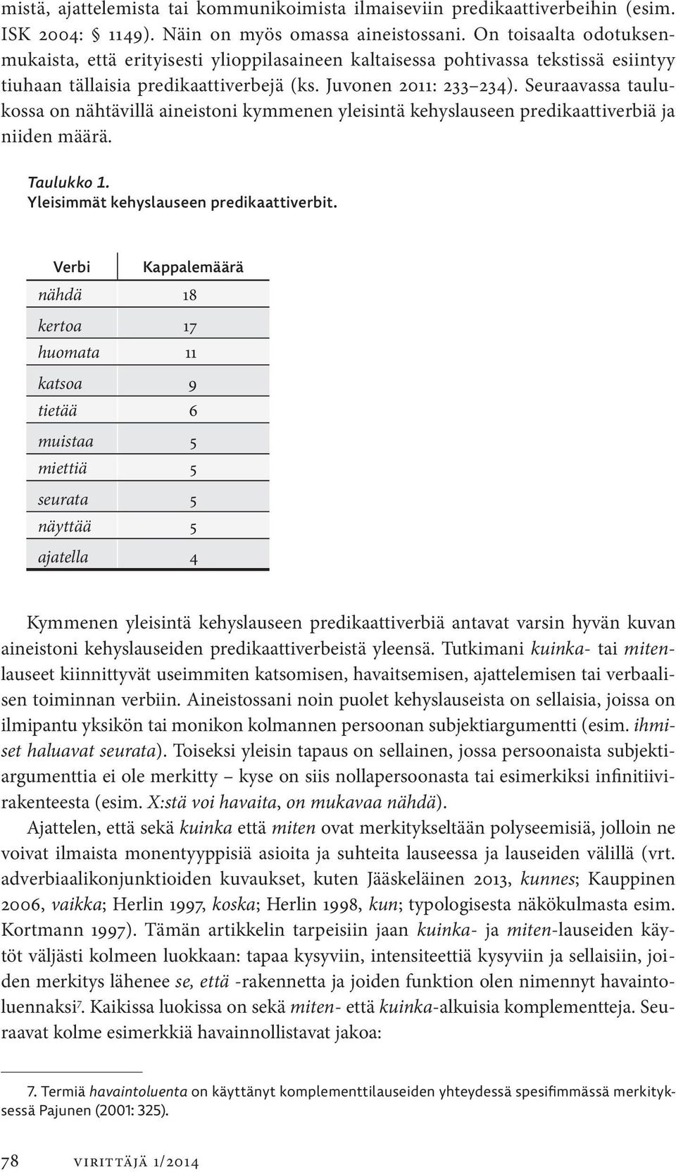 Seuraavassa taulukossa on nähtävillä aineistoni kymmenen yleisintä kehyslauseen predikaattiverbiä ja niiden määrä. Taulukko 1. Yleisimmät kehyslauseen predikaattiverbit.