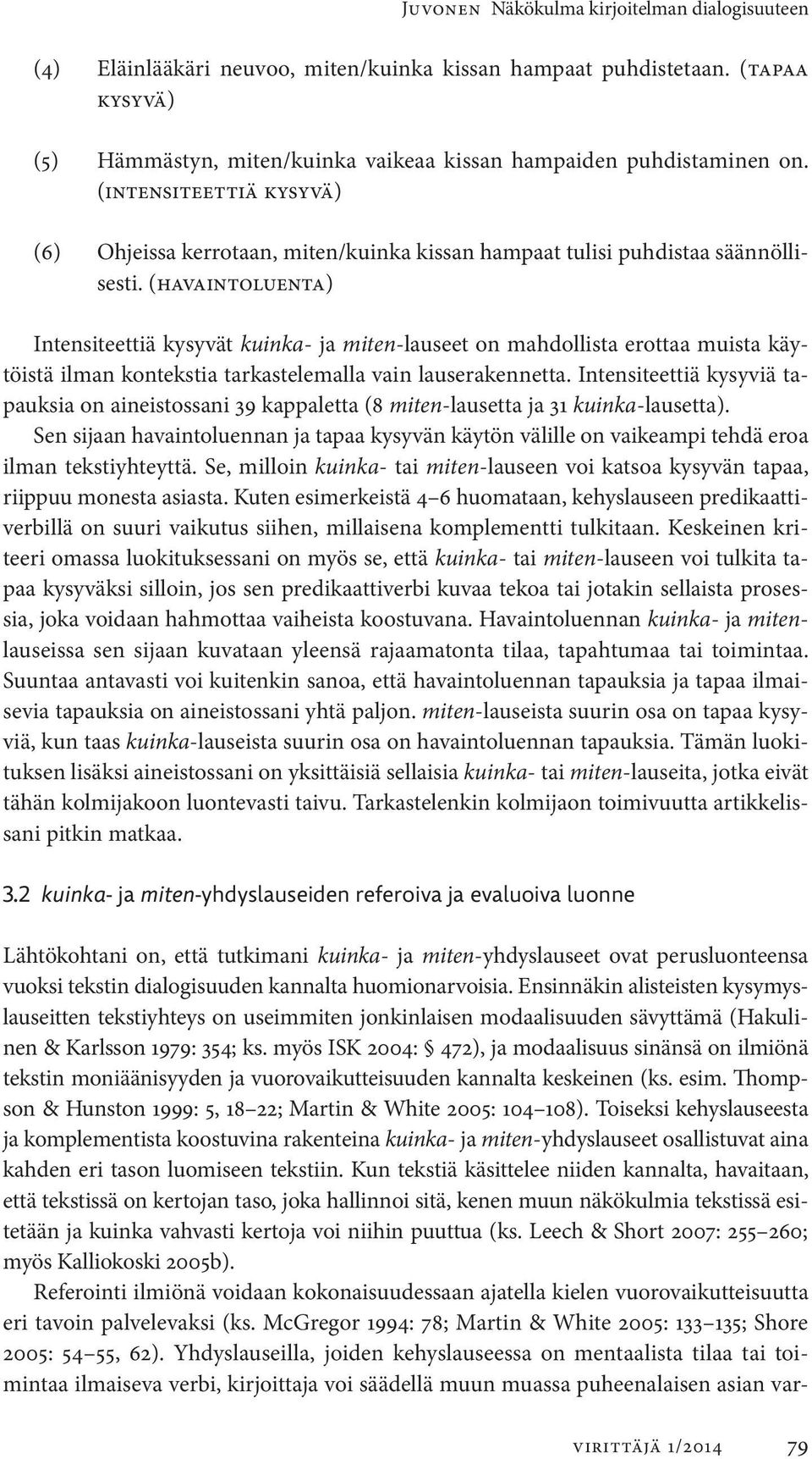 (havaintoluenta) Intensiteettiä kysyvät kuinka- ja miten-lauseet on mahdollista erottaa muista käytöistä ilman kontekstia tarkastelemalla vain lauserakennetta.