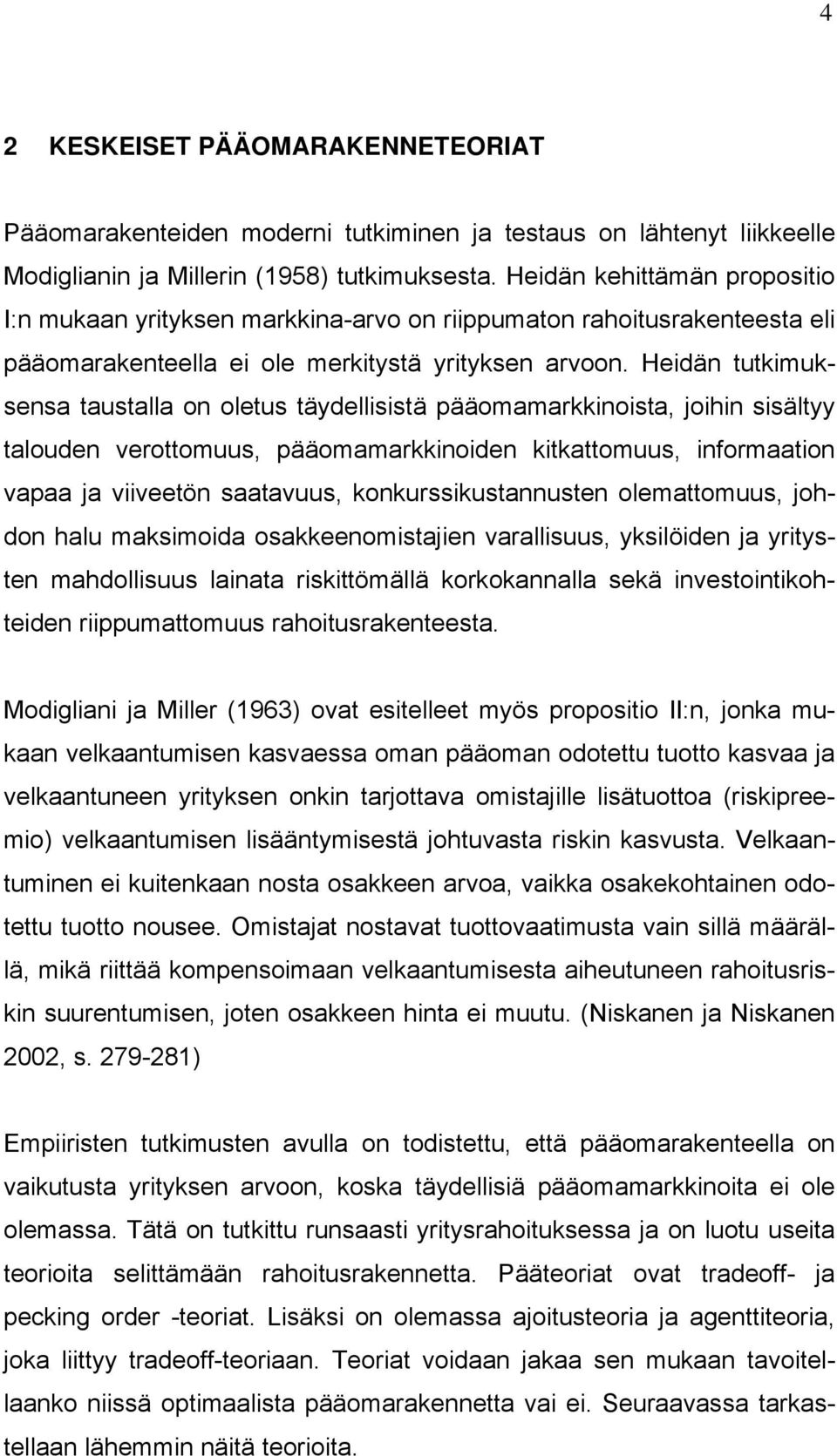 Heidän tutkimuksensa taustalla on oletus täydellisistä pääomamarkkinoista, joihin sisältyy talouden verottomuus, pääomamarkkinoiden kitkattomuus, informaation vapaa ja viiveetön saatavuus,