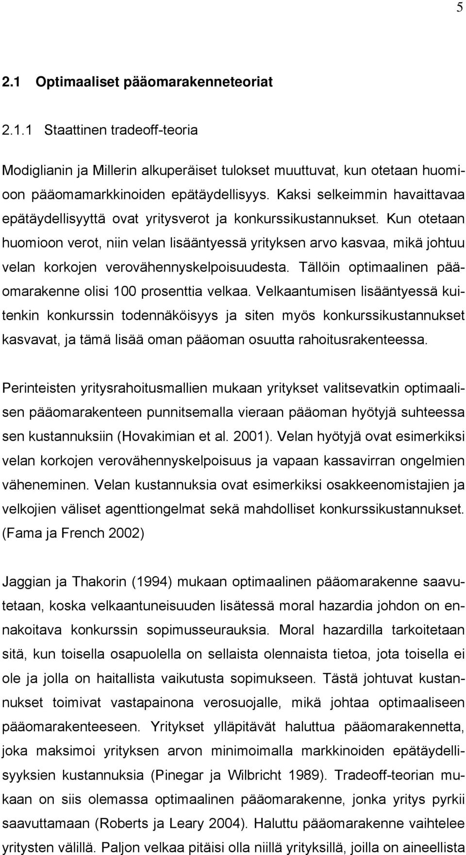 Kun otetaan huomioon verot, niin velan lisääntyessä yrityksen arvo kasvaa, mikä johtuu velan korkojen verovähennyskelpoisuudesta. Tällöin optimaalinen pääomarakenne olisi 100 prosenttia velkaa.