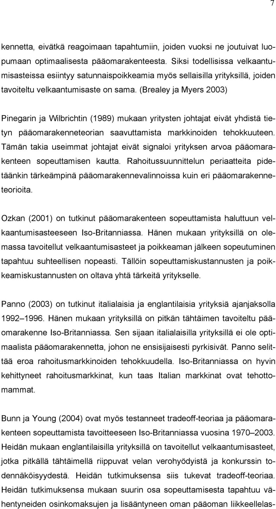 (Brealey ja Myers 2003) Pinegarin ja Wilbrichtin (1989) mukaan yritysten johtajat eivät yhdistä tietyn pääomarakenneteorian saavuttamista markkinoiden tehokkuuteen.