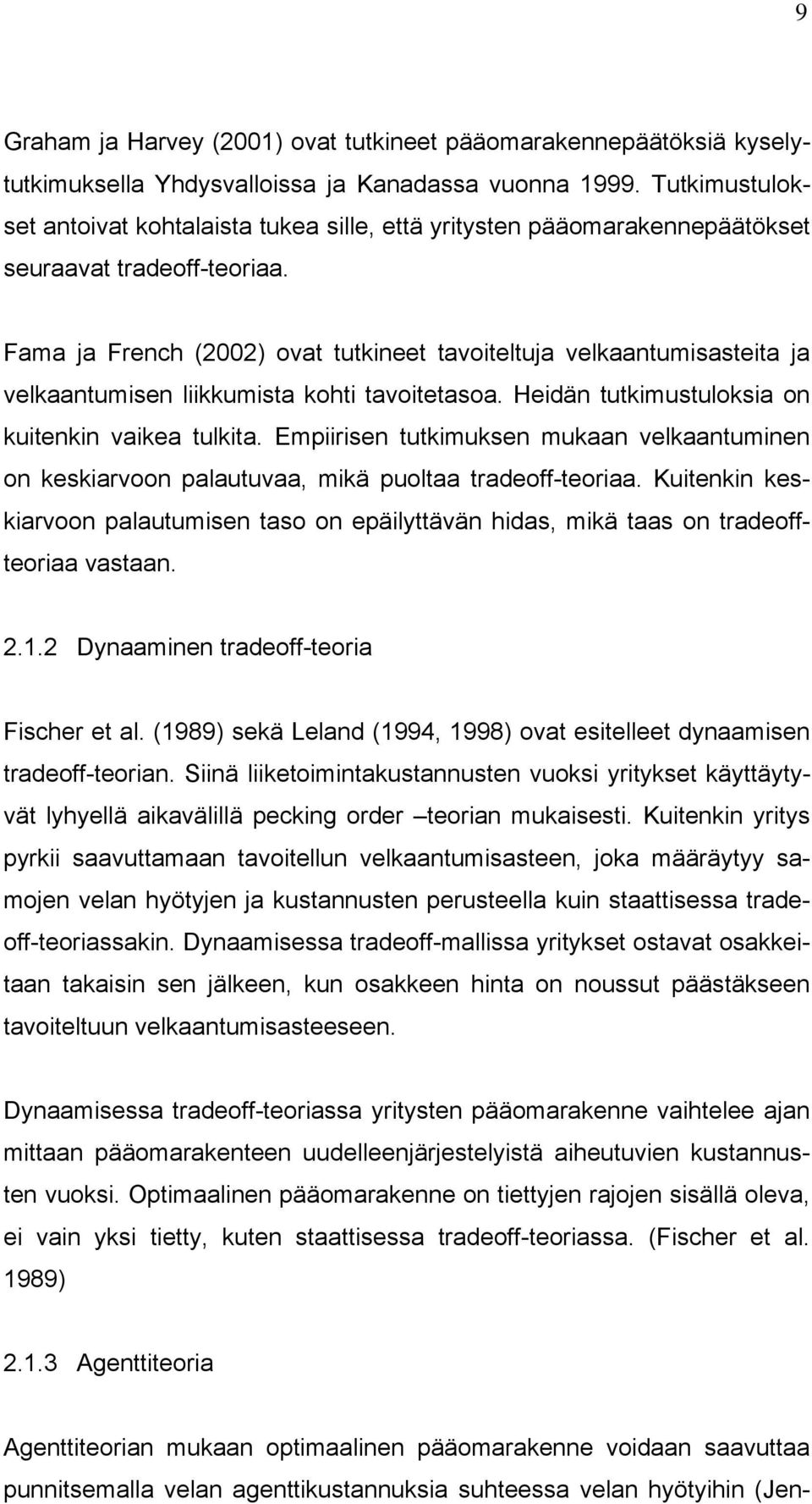 Fama ja French (2002) ovat tutkineet tavoiteltuja velkaantumisasteita ja velkaantumisen liikkumista kohti tavoitetasoa. Heidän tutkimustuloksia on kuitenkin vaikea tulkita.