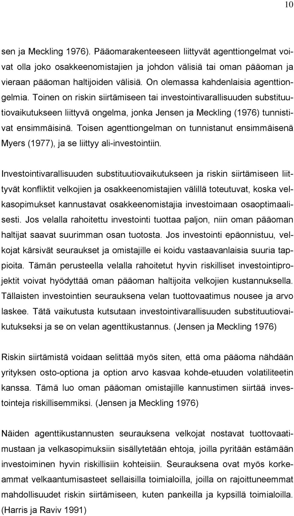 Toinen on riskin siirtämiseen tai investointivarallisuuden substituutiovaikutukseen liittyvä ongelma, jonka Jensen ja Meckling (1976) tunnistivat ensimmäisinä.