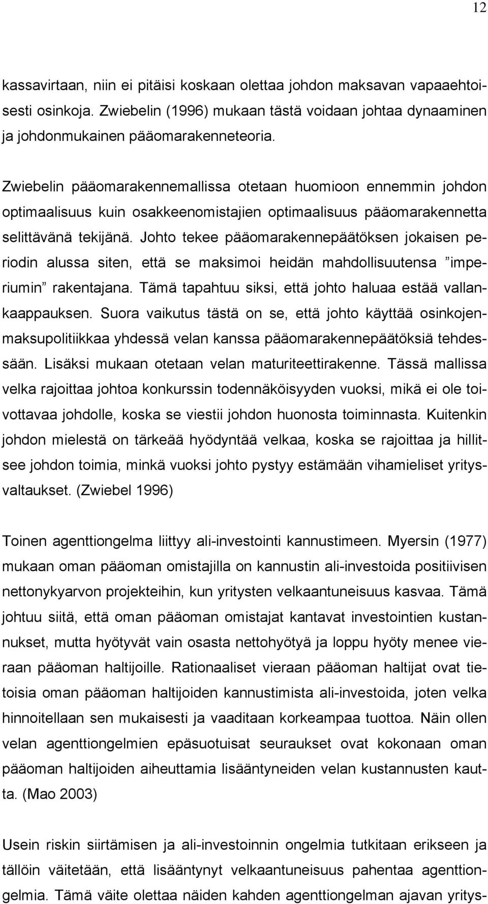 Johto tekee pääomarakennepäätöksen jokaisen periodin alussa siten, että se maksimoi heidän mahdollisuutensa imperiumin rakentajana. Tämä tapahtuu siksi, että johto haluaa estää vallankaappauksen.