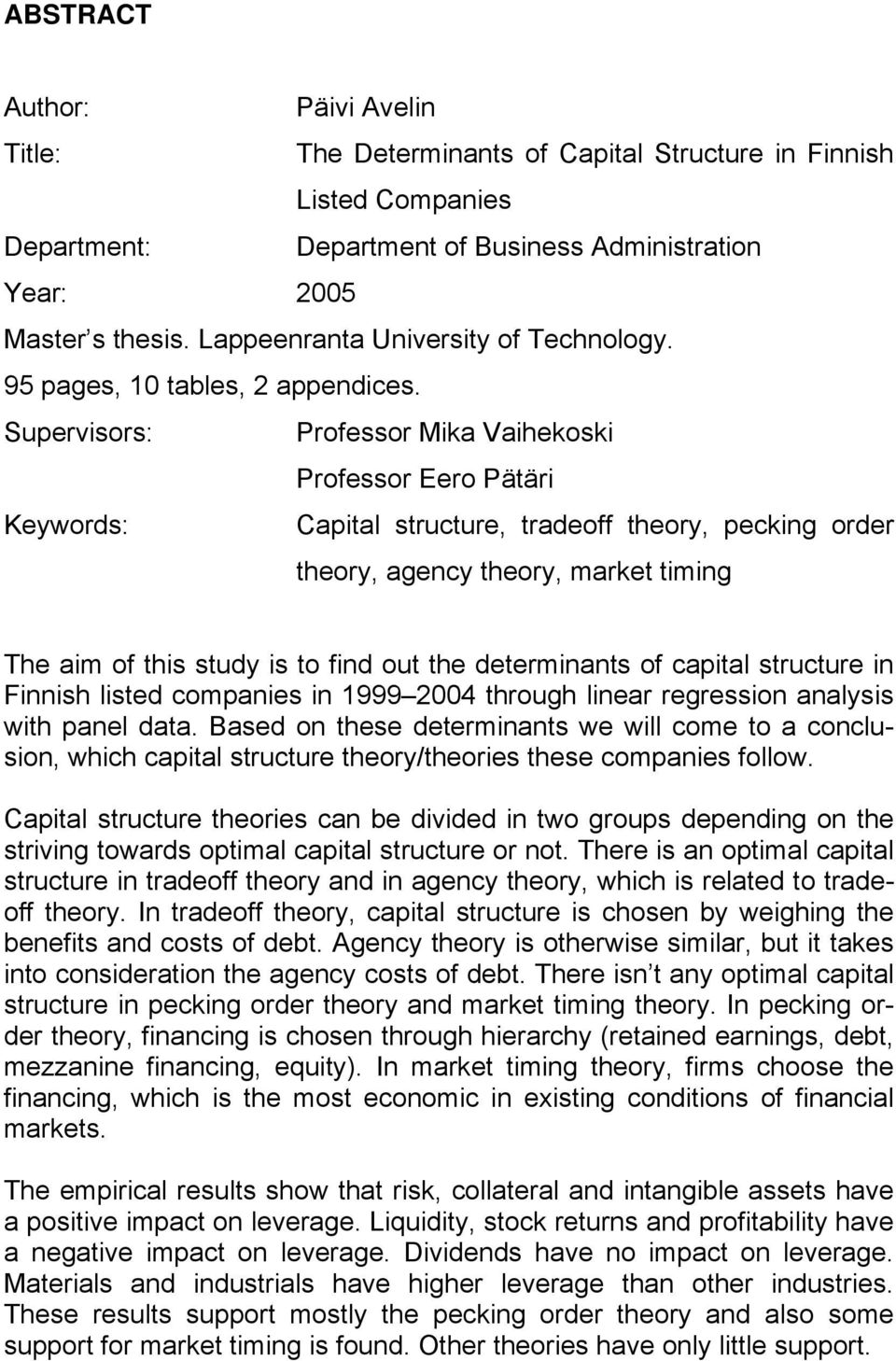 Supervisors: Professor Mika Vaihekoski Professor Eero Pätäri Keywords: Capital structure, tradeoff theory, pecking order theory, agency theory, market timing The aim of this study is to find out the