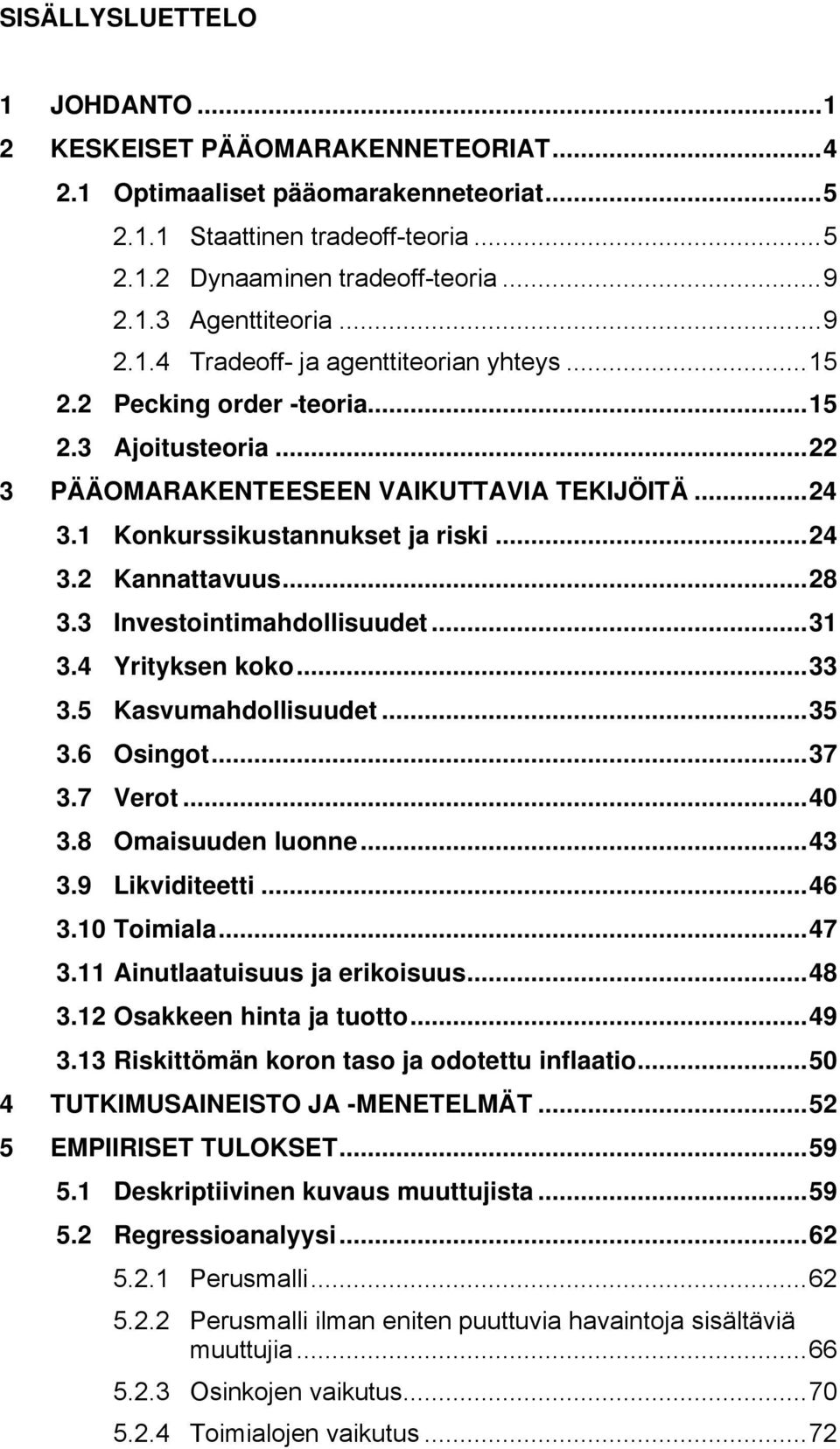 ..28 3.3 Investointimahdollisuudet...31 3.4 Yrityksen koko...33 3.5 Kasvumahdollisuudet...35 3.6 Osingot...37 3.7 Verot...40 3.8 Omaisuuden luonne...43 3.9 Likviditeetti...46 3.10 Toimiala...47 3.