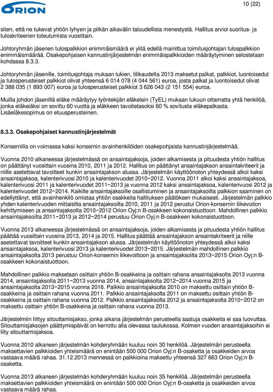 Osakepohjaisen kannustinjärjestelmän enimmäispalkkioiden määräytyminen selostetaan kohdassa 8.3.