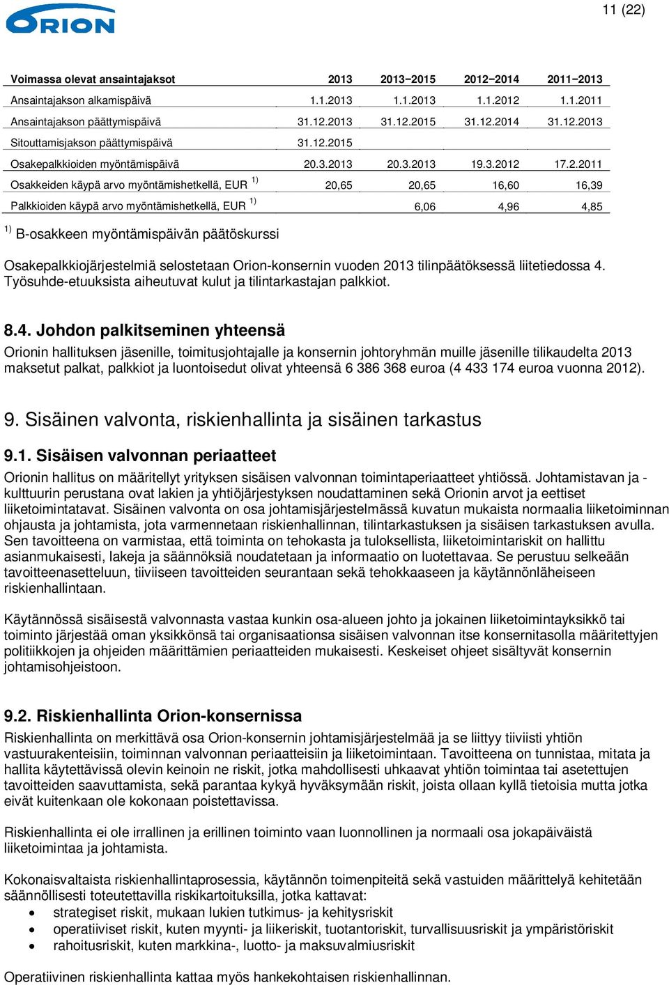 Palkkioiden käypä arvo myöntämishetkellä, EUR 1) 6,06 4,96 4,85 1) B-osakkeen myöntämispäivän päätöskurssi Osakepalkkiojärjestelmiä selostetaan Orion-konsernin vuoden 2013 tilinpäätöksessä