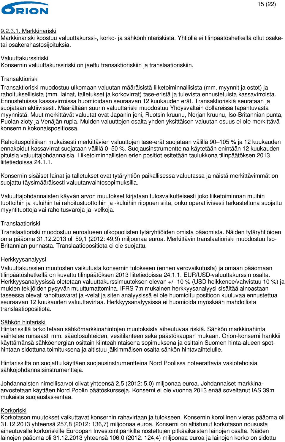 myynnit ja ostot) ja rahoituksellisista (mm. lainat, talletukset ja korkovirrat) tase-eristä ja tulevista ennustetuista kassavirroista.