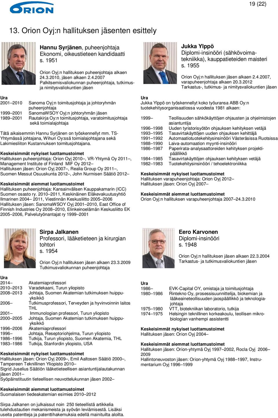 2007 Palkitsemisvaliokunnan puheenjohtaja, tutkimusja nimitysvaliokuntien jäsen Ura 2001 2010 Sanoma Oyj:n toimitusjohtaja ja johtoryhmän puheenjohtaja 1999 2001 SanomaWSOY Oyj:n johtoryhmän jäsen