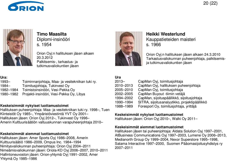 1984 Toimitusjohtaja, Tukinvest Oy 1982 1984 Toimistoinsinööri, Vesi-Pekka Oy 1980 1982 Projekti-insinööri, Vesi-Pekka Oy, Libya Keskeisimmät nykyiset luottamustoimet Hallituksen puheenjohtaja: Maa-