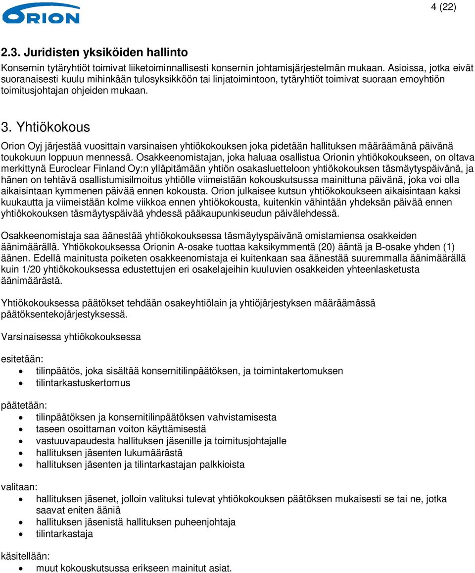 Yhtiökokous Orion Oyj järjestää vuosittain varsinaisen yhtiökokouksen joka pidetään hallituksen määräämänä päivänä toukokuun loppuun mennessä.