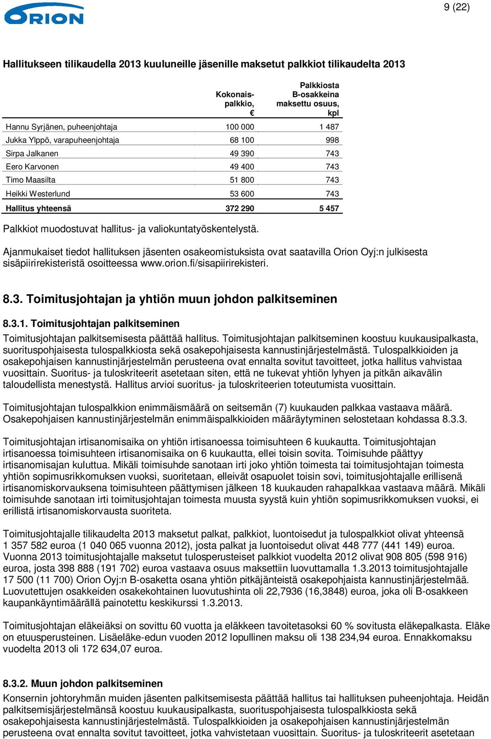 hallitus- ja valiokuntatyöskentelystä. Ajanmukaiset tiedot hallituksen jäsenten osakeomistuksista ovat saatavilla Orion Oyj:n julkisesta sisäpiirirekisteristä osoitteessa www.orion.