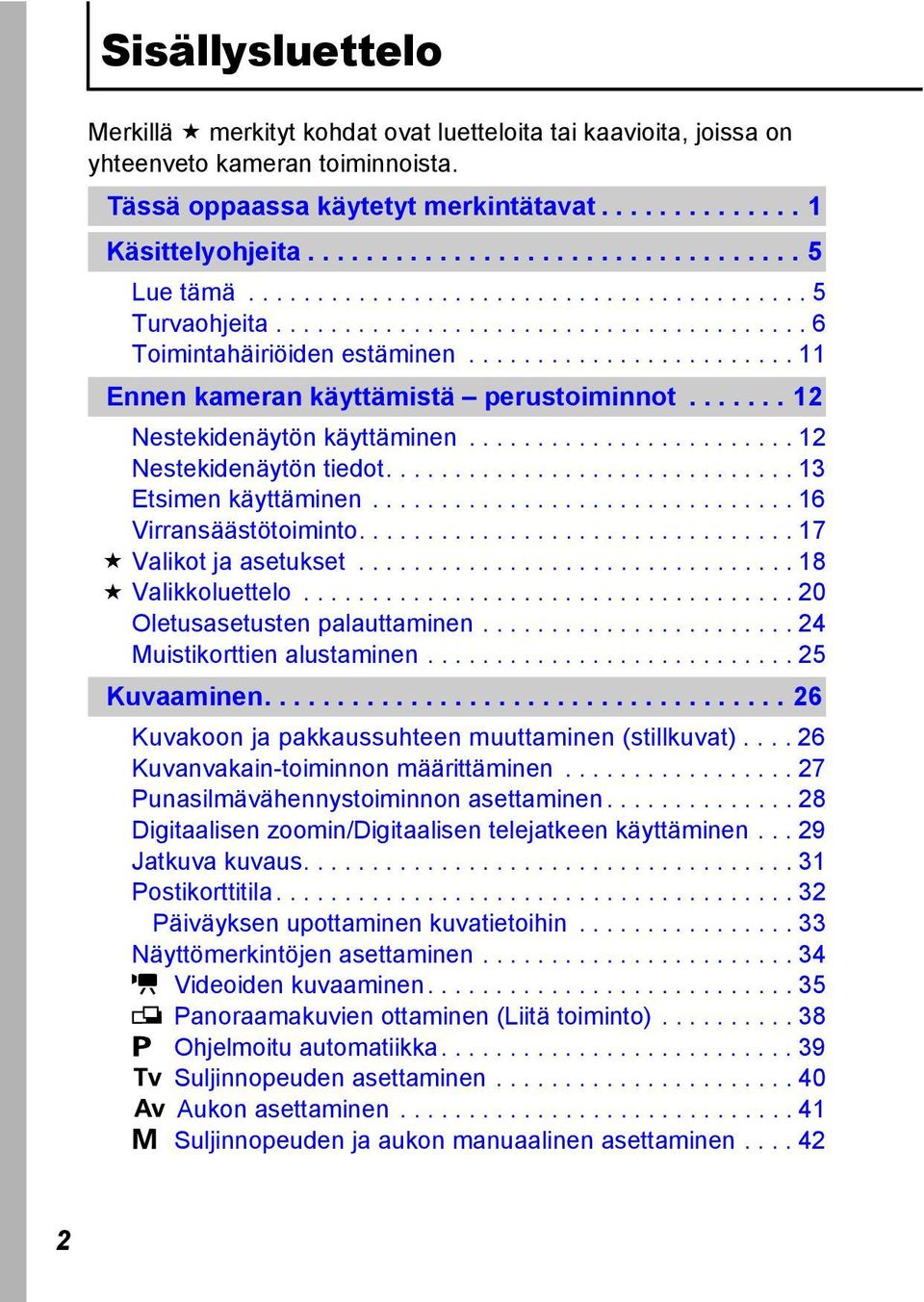 ...... 12 Nestekidenäytön käyttäminen........................ 12 Nestekidenäytön tiedot.............................. 13 Etsimen käyttäminen............................... 16 Virransäästötoiminto.