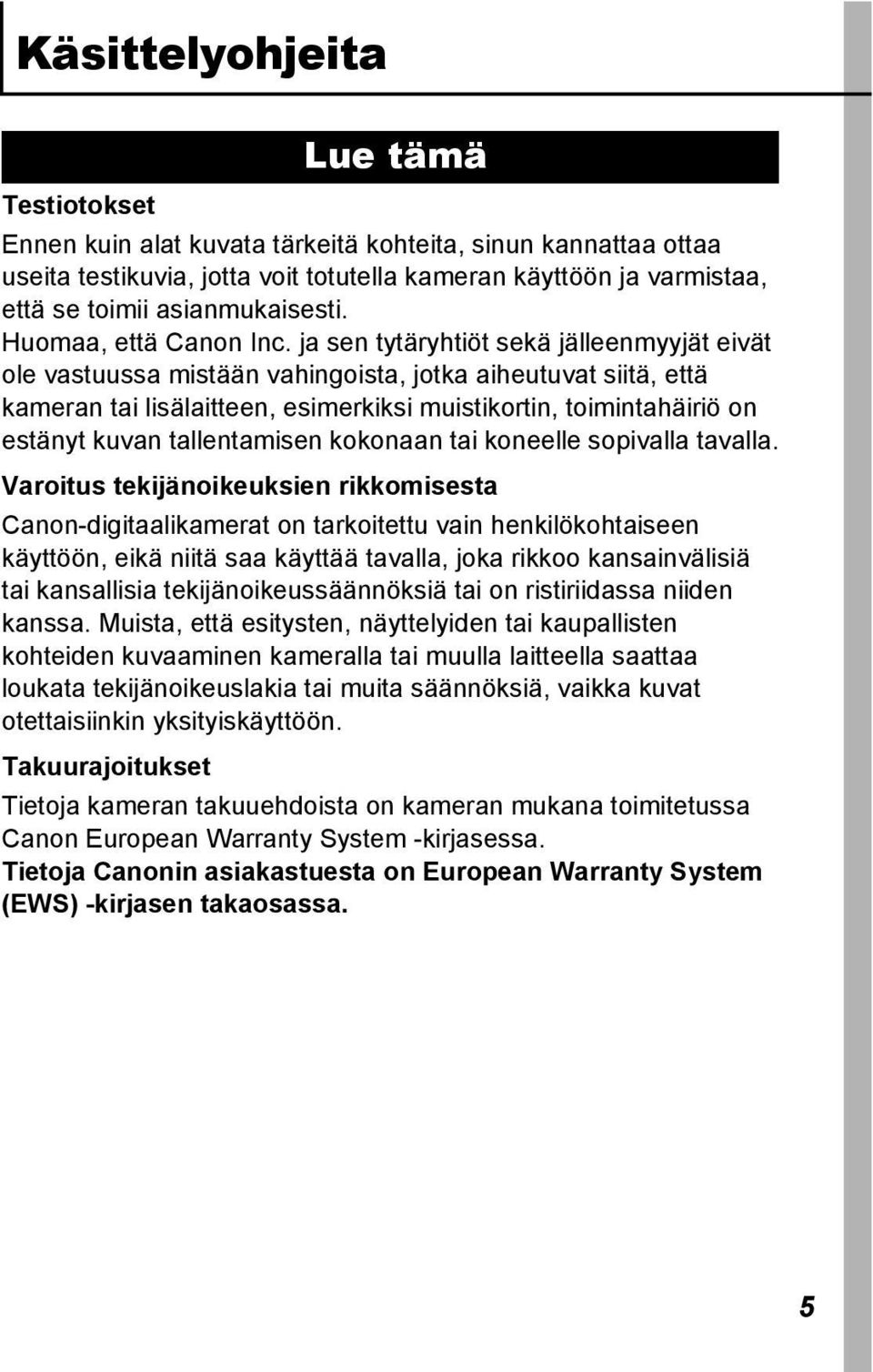 ja sen tytäryhtiöt sekä jälleenmyyjät eivät ole vastuussa mistään vahingoista, jotka aiheutuvat siitä, että kameran tai lisälaitteen, esimerkiksi muistikortin, toimintahäiriö on estänyt kuvan