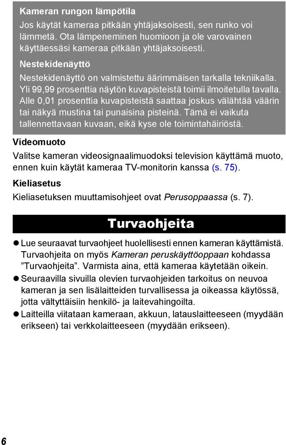 Alle 0,01 prosenttia kuvapisteistä saattaa joskus välähtää väärin tai näkyä mustina tai punaisina pisteinä. Tämä ei vaikuta tallennettavaan kuvaan, eikä kyse ole toimintahäiriöstä.